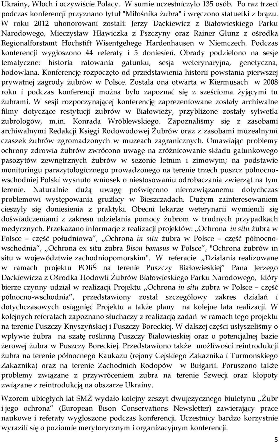 Niemczech. Podczas konferencji wygłoszono 44 referaty i 5 doniesień. Obrady podzielono na sesje tematyczne: historia ratowania gatunku, sesja weterynaryjna, genetyczna, hodowlana.