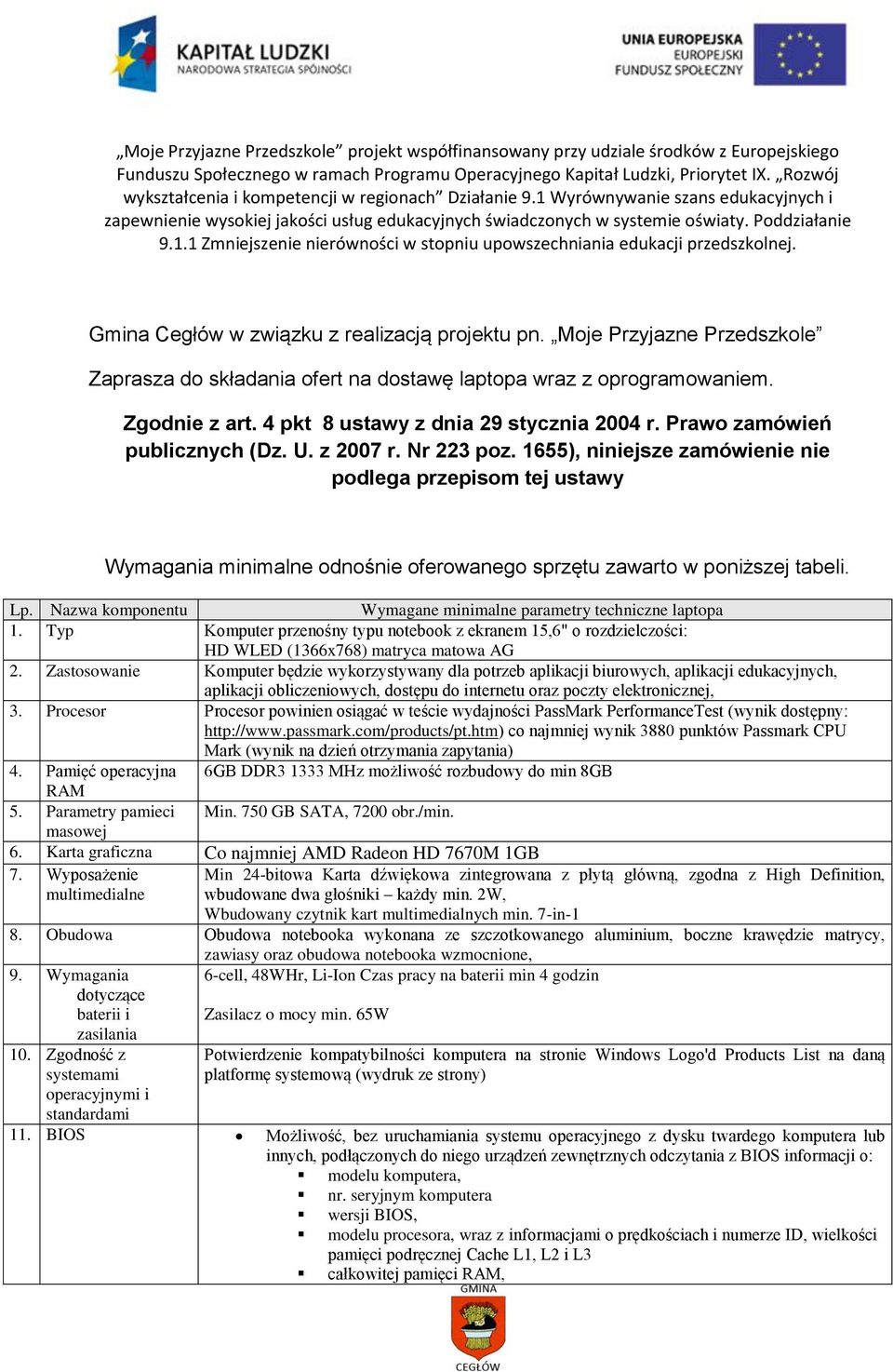 1655), niniejsze zamówienie nie podlega przepisom tej ustawy Wymagania minimalne odnośnie oferowanego sprzętu zawarto w poniższej tabeli. Lp.