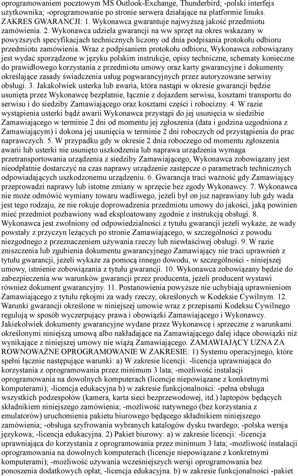 Wykonawca udziela gwarancji na ww sprzęt na okres wskazany w powyższych specyfikacjach technicznych liczony od dnia podpisania protokołu odbioru przedmiotu zamówienia.