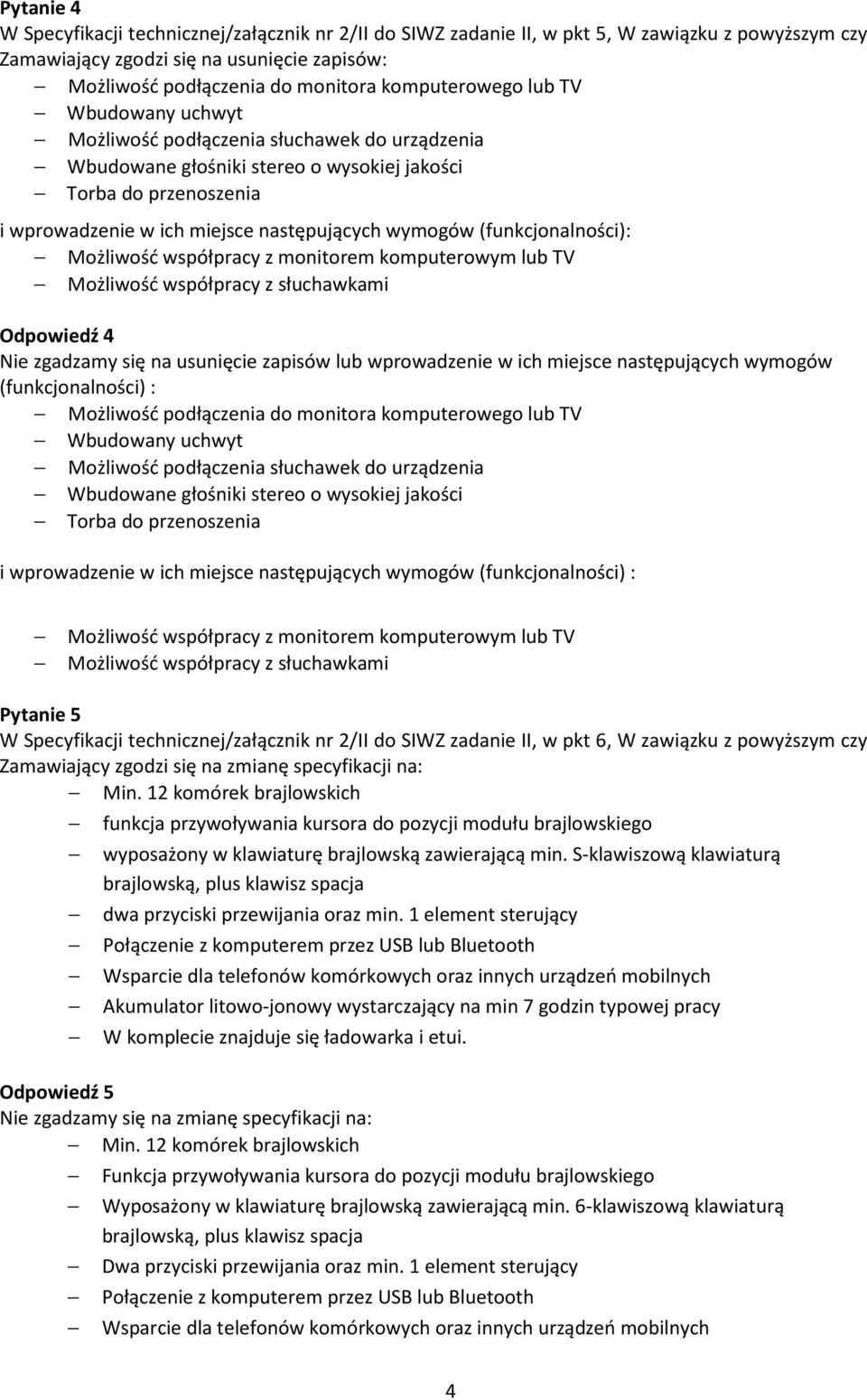 wymogów (funkcjonalności): Możliwość współpracy z monitorem komputerowym lub TV Możliwość współpracy z słuchawkami Odpowiedź 4 zgadzamy się na usunięcie zapisów lub wprowadzenie w ich miejsce