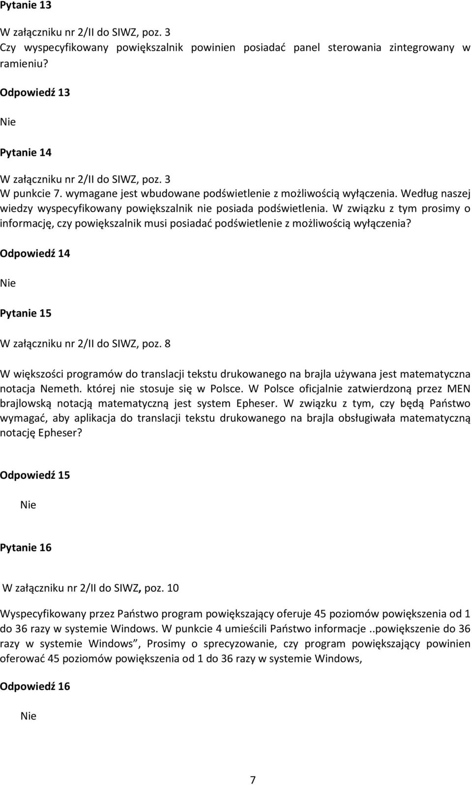 W związku z tym prosimy o informację, czy powiększalnik musi posiadać podświetlenie z możliwością wyłączenia? Odpowiedź 14 Pytanie 15 W załączniku nr 2/II do SIWZ, poz.