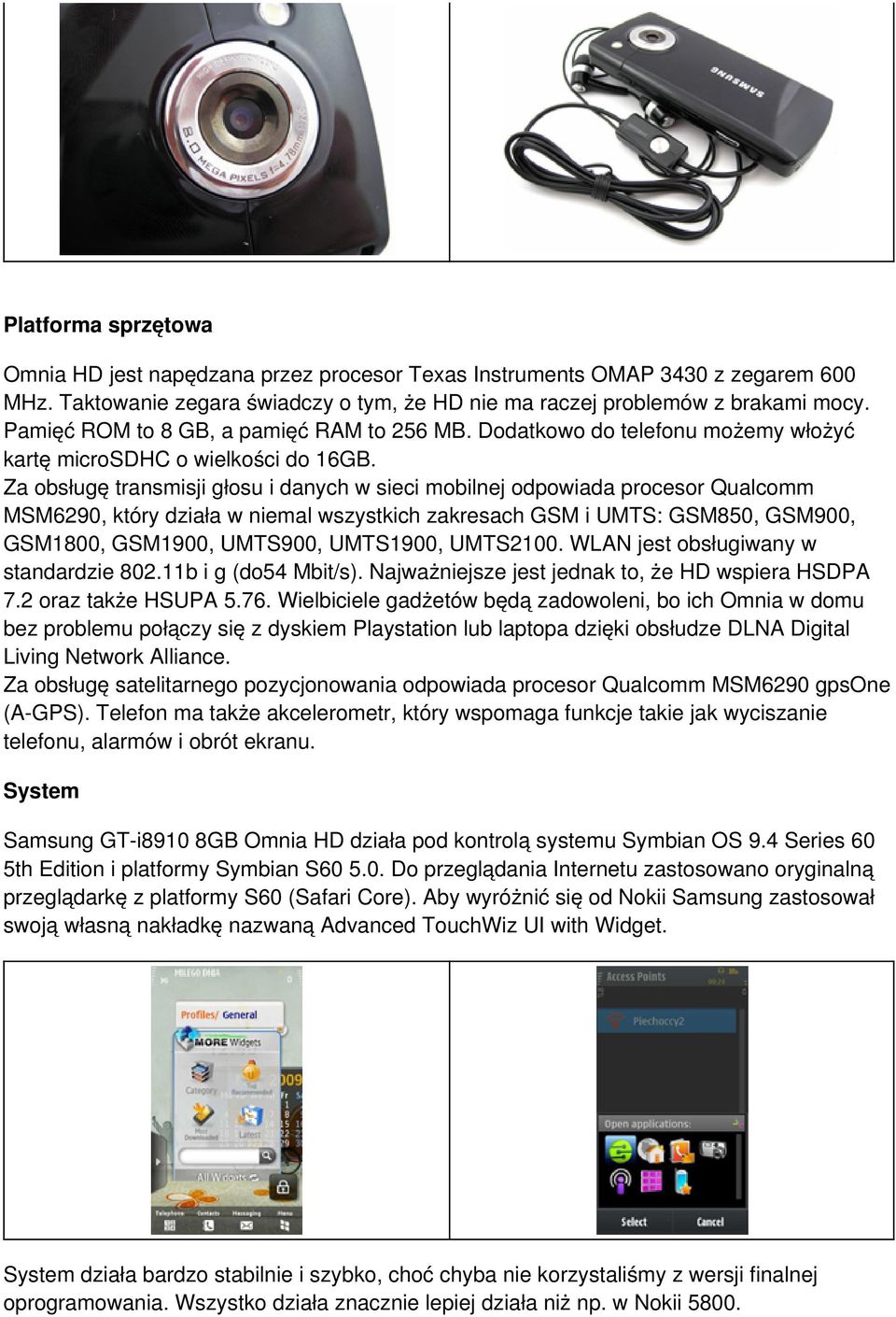 Za obsługę transmisji głosu i danych w sieci mobilnej odpowiada procesor Qualcomm MSM6290, który działa w niemal wszystkich zakresach GSM i UMTS: GSM850, GSM900, GSM1800, GSM1900, UMTS900, UMTS1900,