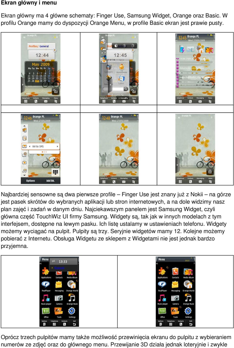 danym dniu. Najciekawszym panelem jest Samsung Widget, czyli główna część TouchWiz UI firmy Samsung. Widgety są, tak jak w innych modelach z tym interfejsem, dostępne na lewym pasku.