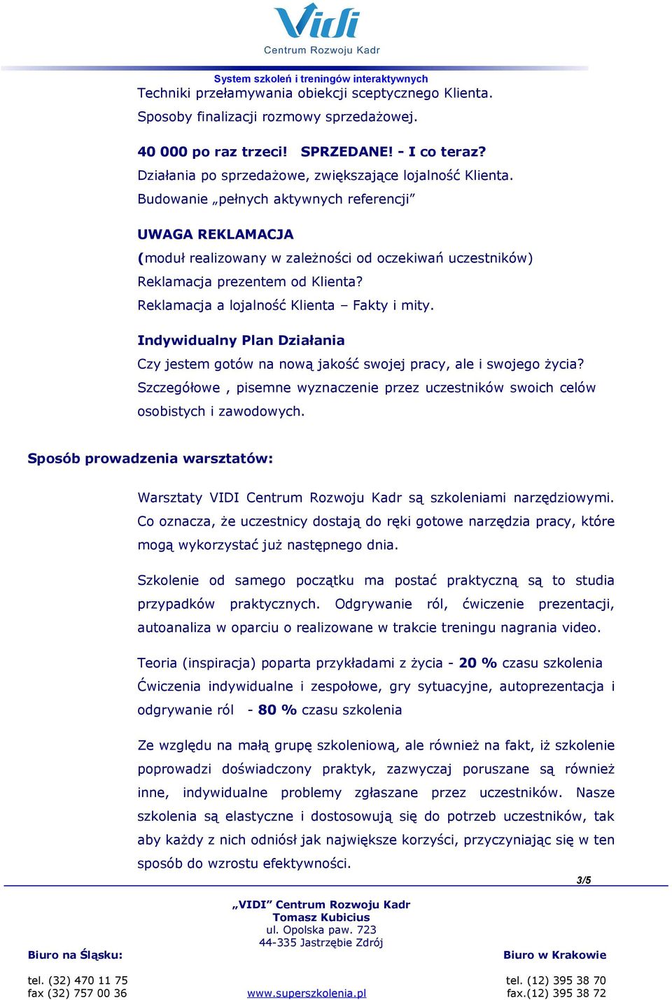 Indywidualny Plan Działania Czy jestem gotów na nową jakość swojej pracy, ale i swojego życia? Szczegółowe, pisemne wyznaczenie przez uczestników swoich celów osobistych i zawodowych.