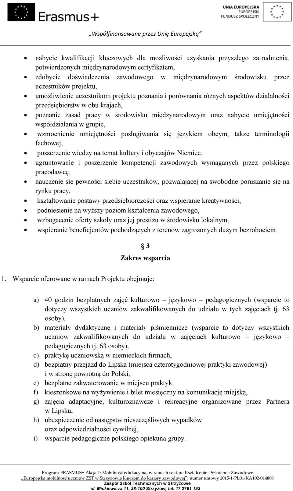 nabycie umiejętności współdziałania w grupie, wzmocnienie umiejętności posługiwania się językiem obcym, także terminologii fachowej, poszerzenie wiedzy na temat kultury i obyczajów Niemiec,