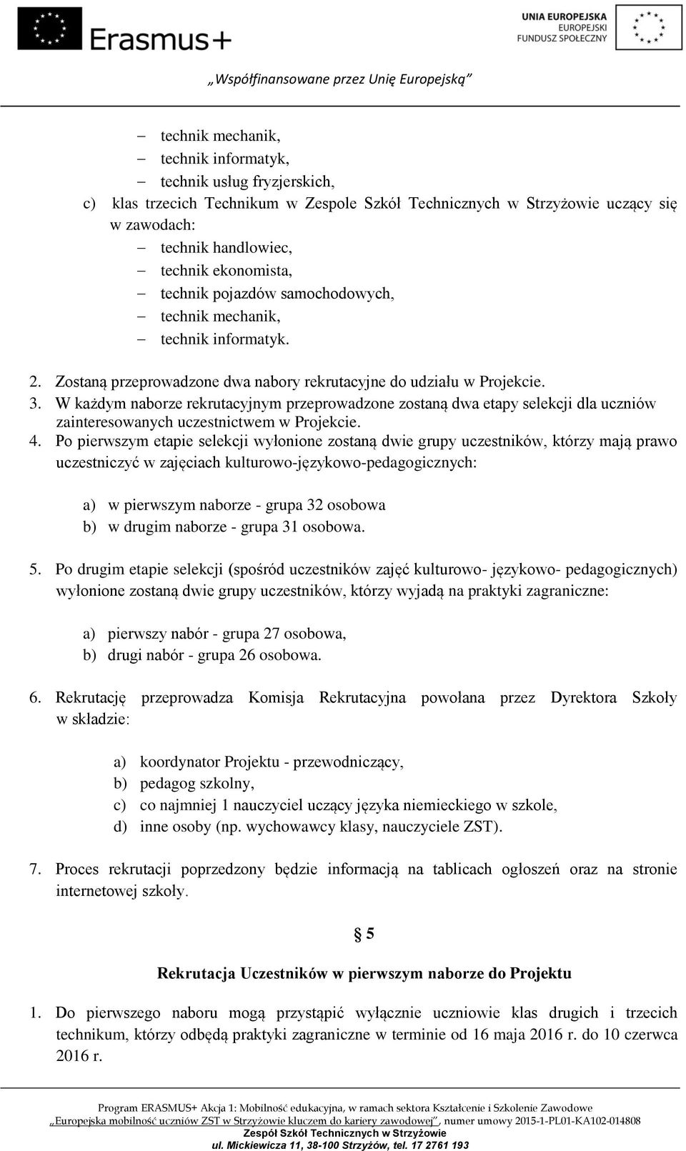 W każdym naborze rekrutacyjnym przeprowadzone zostaną dwa etapy selekcji dla uczniów zainteresowanych uczestnictwem w Projekcie. 4.