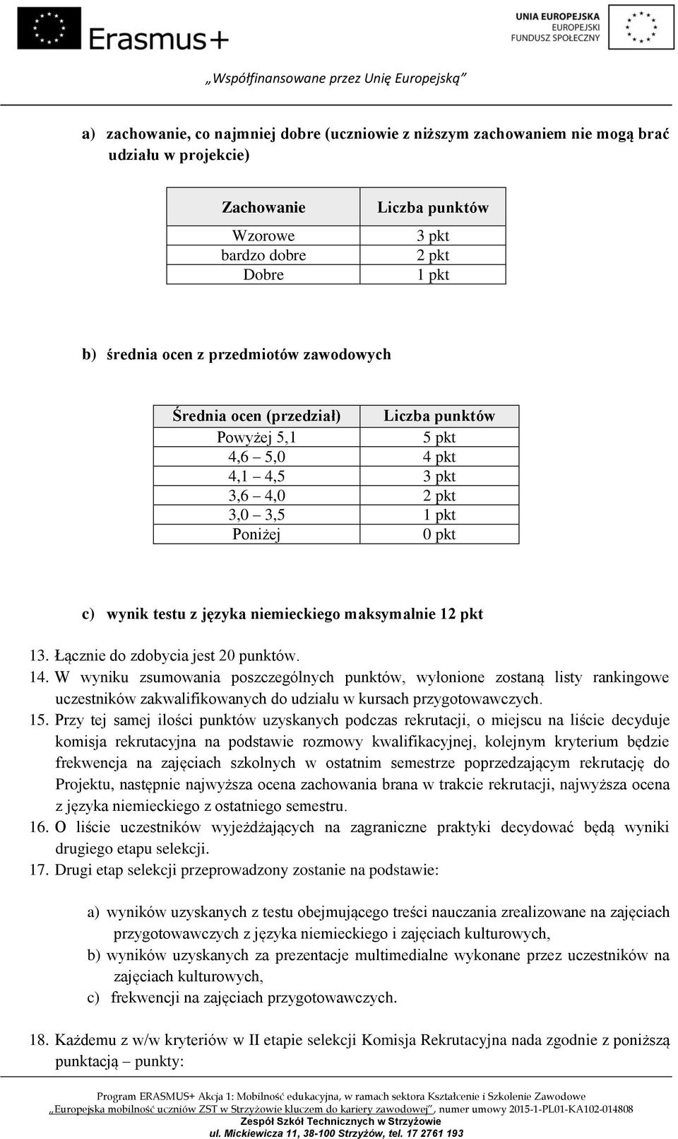 12 pkt 13. Łącznie do zdobycia jest 20 punktów. 14. W wyniku zsumowania poszczególnych punktów, wyłonione zostaną listy rankingowe uczestników zakwalifikowanych do udziału w kursach przygotowawczych.