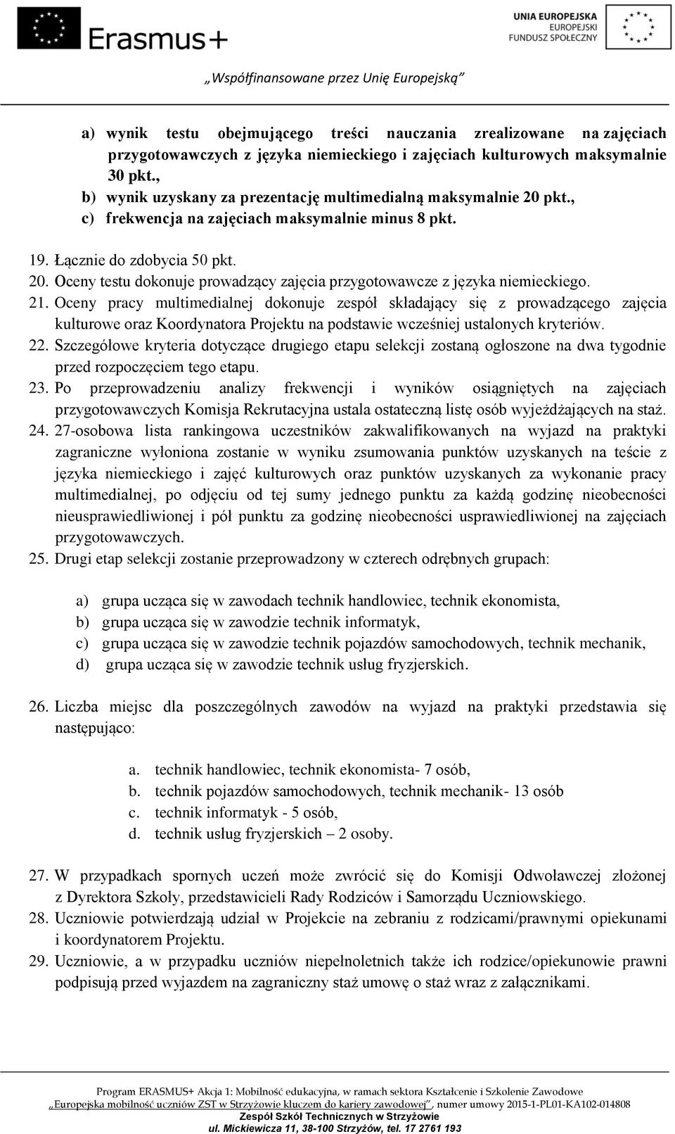 21. Oceny pracy multimedialnej dokonuje zespół składający się z prowadzącego zajęcia kulturowe oraz Koordynatora Projektu na podstawie wcześniej ustalonych kryteriów. 22.