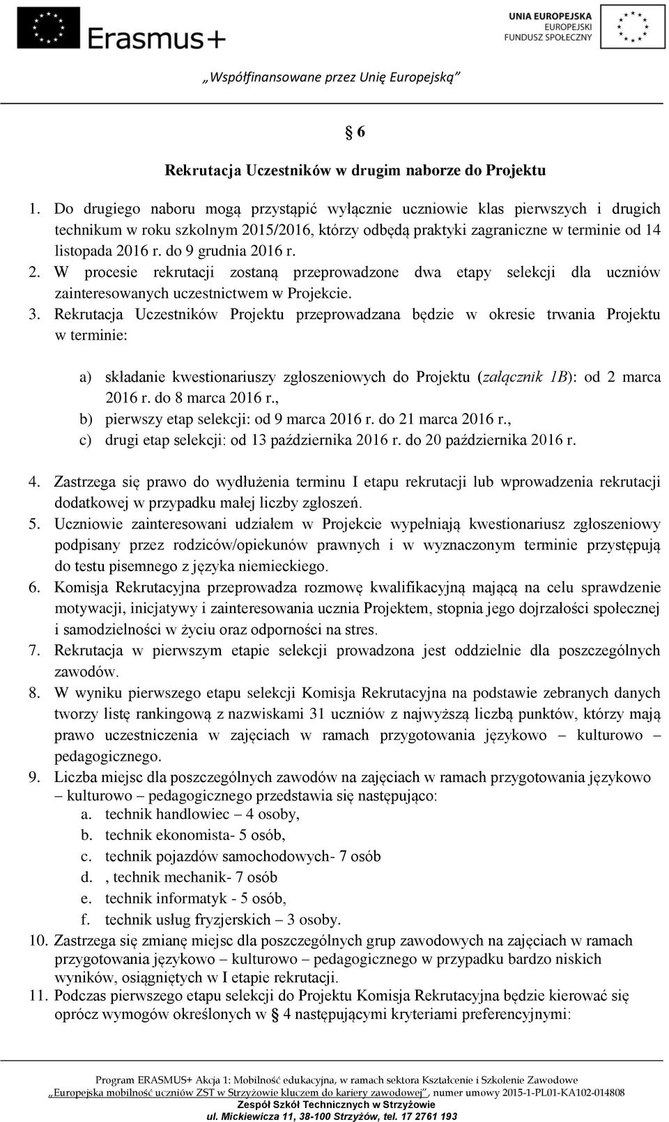 do 9 grudnia 2016 r. 2. W procesie rekrutacji zostaną przeprowadzone dwa etapy selekcji dla uczniów zainteresowanych uczestnictwem w Projekcie. 3.