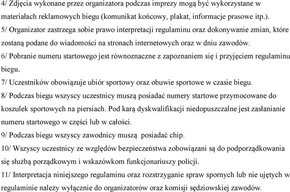 6/ Pobranie numeru startowego jest równoznaczne z zapoznaniem się i przyjęciem regulaminu biegu. 7/ Uczestników obowiązuje ubiór sportowy oraz obuwie sportowe w czasie biegu.