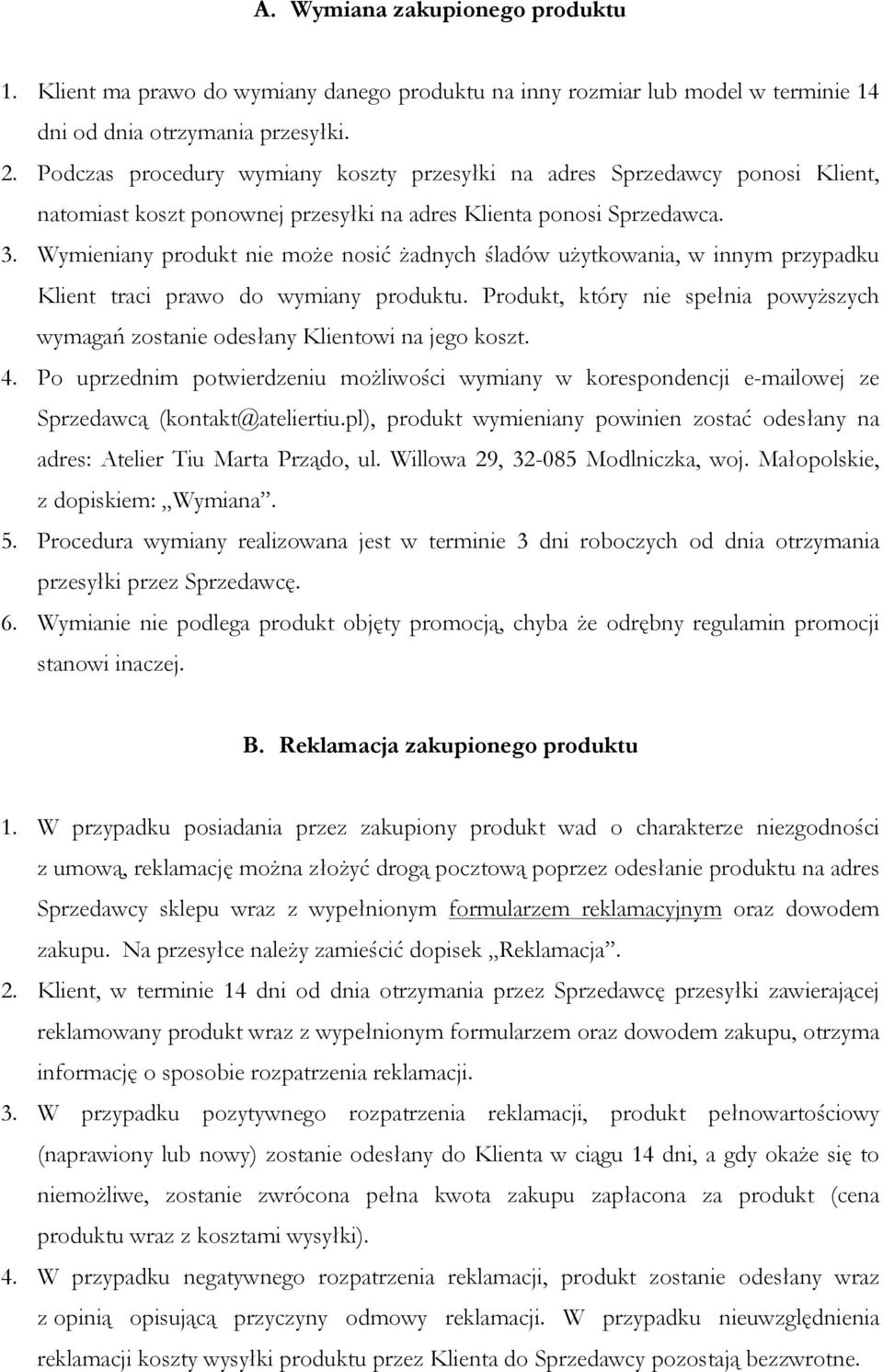 Wymieniany produkt nie może nosić żadnych śladów użytkowania, w innym przypadku Klient traci prawo do wymiany produktu.