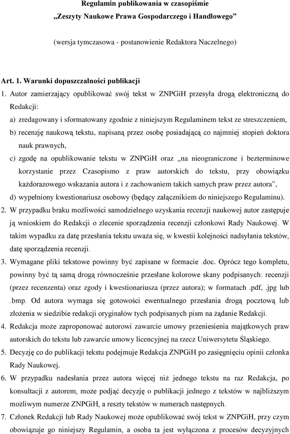 tekstu, napisaną przez osobę posiadającą co najmniej stopień doktora nauk prawnych, c) zgodę na opublikowanie tekstu w ZNPGiH oraz na nieograniczone i bezterminowe korzystanie przez Czasopismo z praw