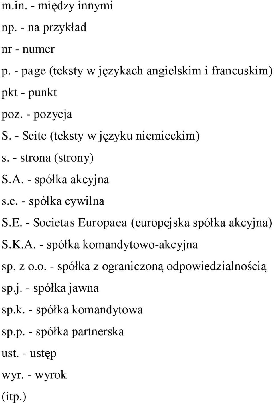 - Societas Europaea (europejska spółka akcyjna) S.K.A. - spółka komandytowo-akcyjna sp. z o.o. - spółka z ograniczoną odpowiedzialnością sp.