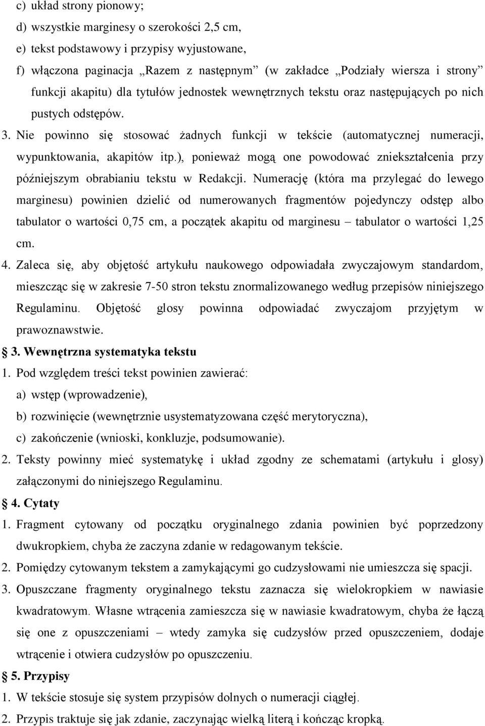 Nie powinno się stosować żadnych funkcji w tekście (automatycznej numeracji, wypunktowania, akapitów itp.), ponieważ mogą one powodować zniekształcenia przy późniejszym obrabianiu tekstu w Redakcji.