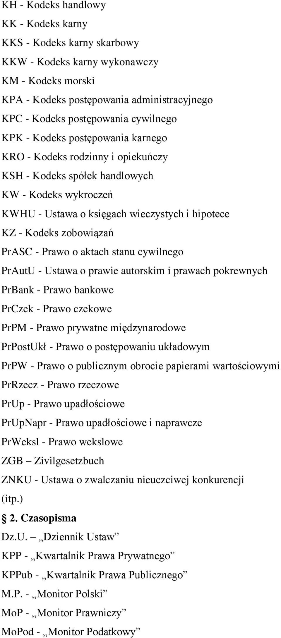 Prawo o aktach stanu cywilnego PrAutU - Ustawa o prawie autorskim i prawach pokrewnych PrBank - Prawo bankowe PrCzek - Prawo czekowe PrPM - Prawo prywatne międzynarodowe PrPostUkł - Prawo o