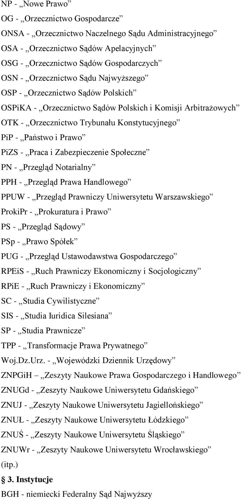 Zabezpieczenie Społeczne PN - Przegląd Notarialny PPH - Przegląd Prawa Handlowego PPUW - Przegląd Prawniczy Uniwersytetu Warszawskiego ProkiPr - Prokuratura i Prawo PS - Przegląd Sądowy PSp - Prawo