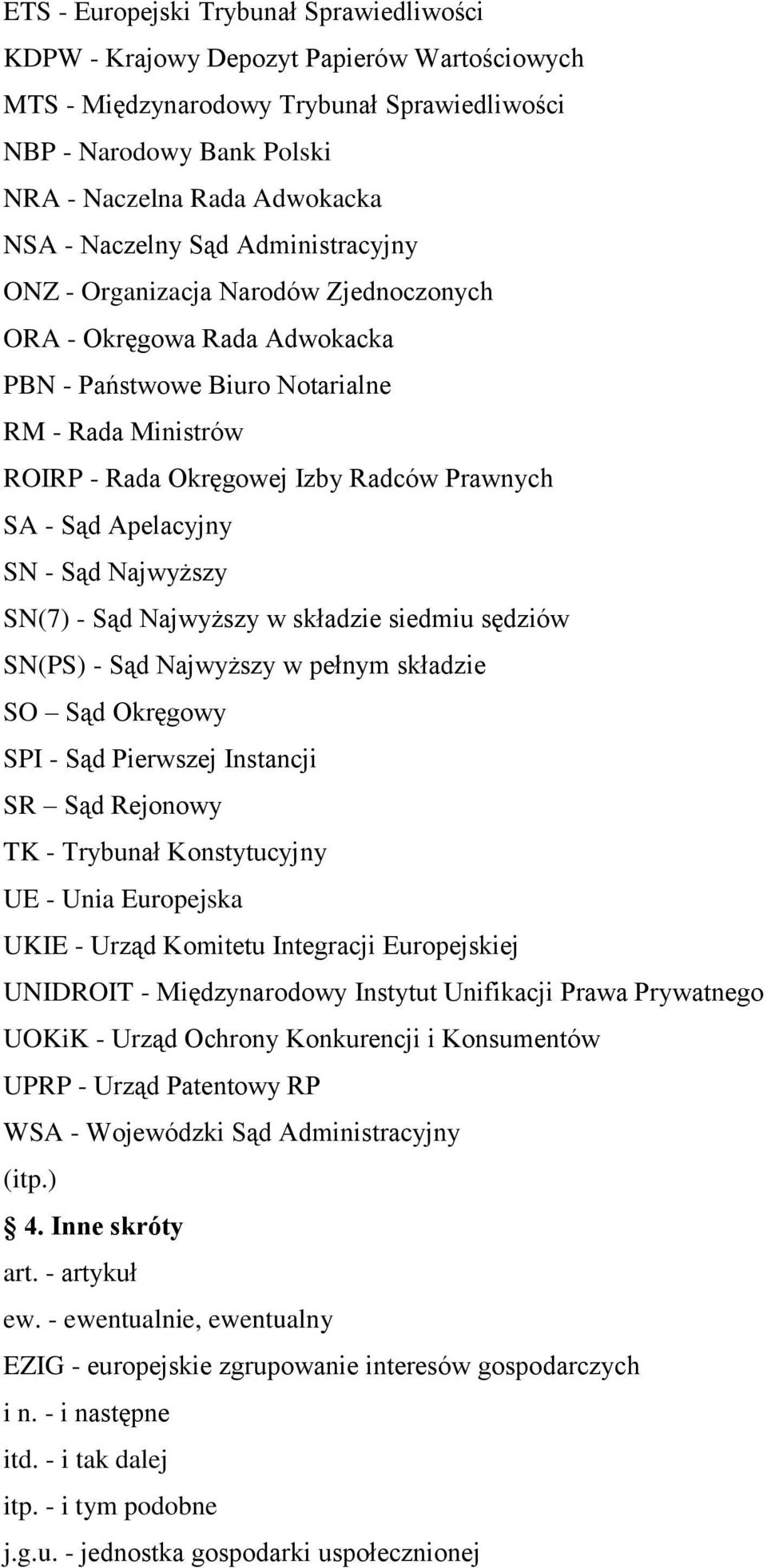 - Sąd Apelacyjny SN - Sąd Najwyższy SN(7) - Sąd Najwyższy w składzie siedmiu sędziów SN(PS) - Sąd Najwyższy w pełnym składzie SO Sąd Okręgowy SPI - Sąd Pierwszej Instancji SR Sąd Rejonowy TK -