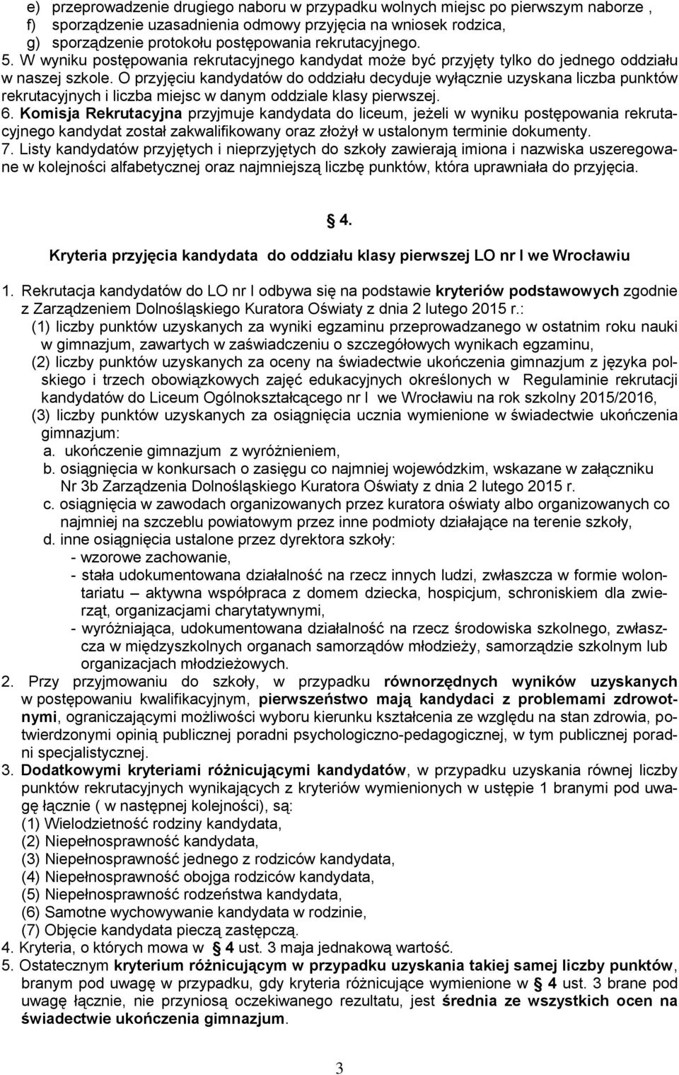 O przyjęciu kandydatów do oddziału decyduje wyłącznie uzyskana liczba punktów rekrutacyjnych i liczba miejsc w danym oddziale klasy pierwszej. 6.