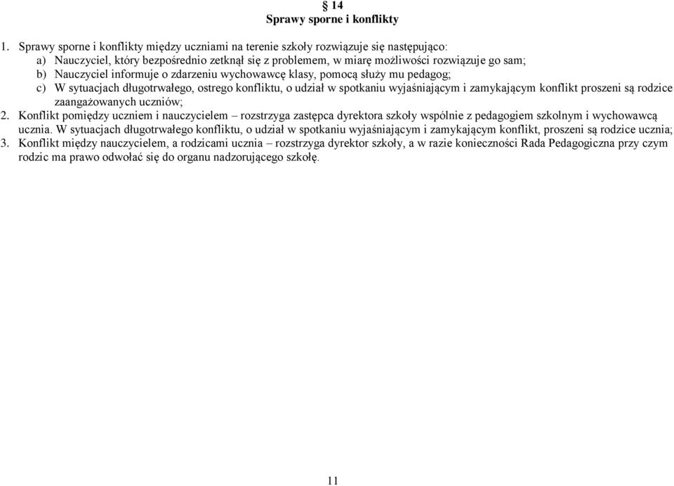 informuje o zdarzeniu wychowawcę klasy, pomocą służy mu pedagog; c) W sytuacjach długotrwałego, ostrego konfliktu, o udział w spotkaniu wyjaśniającym i zamykającym konflikt proszeni są rodzice