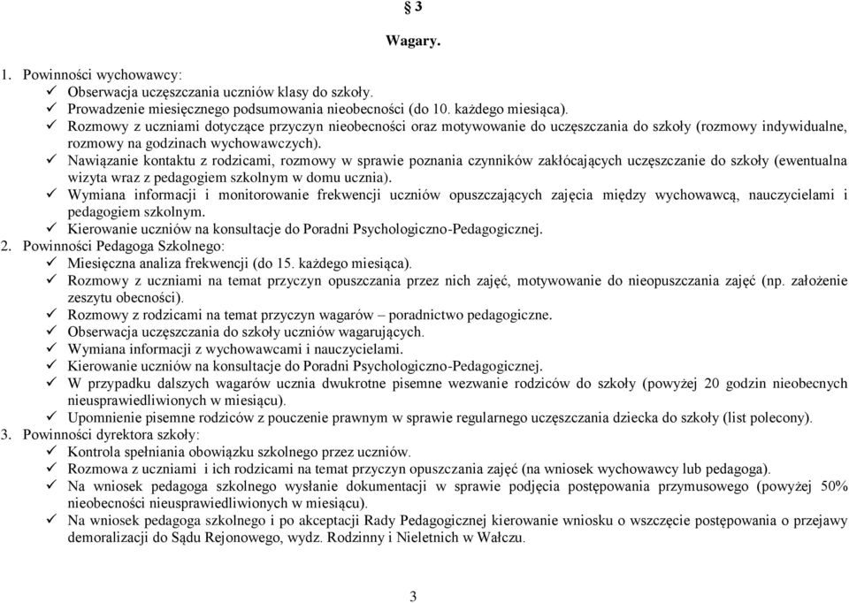 Nawiązanie kontaktu z rodzicami, rozmowy w sprawie poznania czynników zakłócających uczęszczanie do szkoły (ewentualna wizyta wraz z pedagogiem szkolnym w domu ucznia).