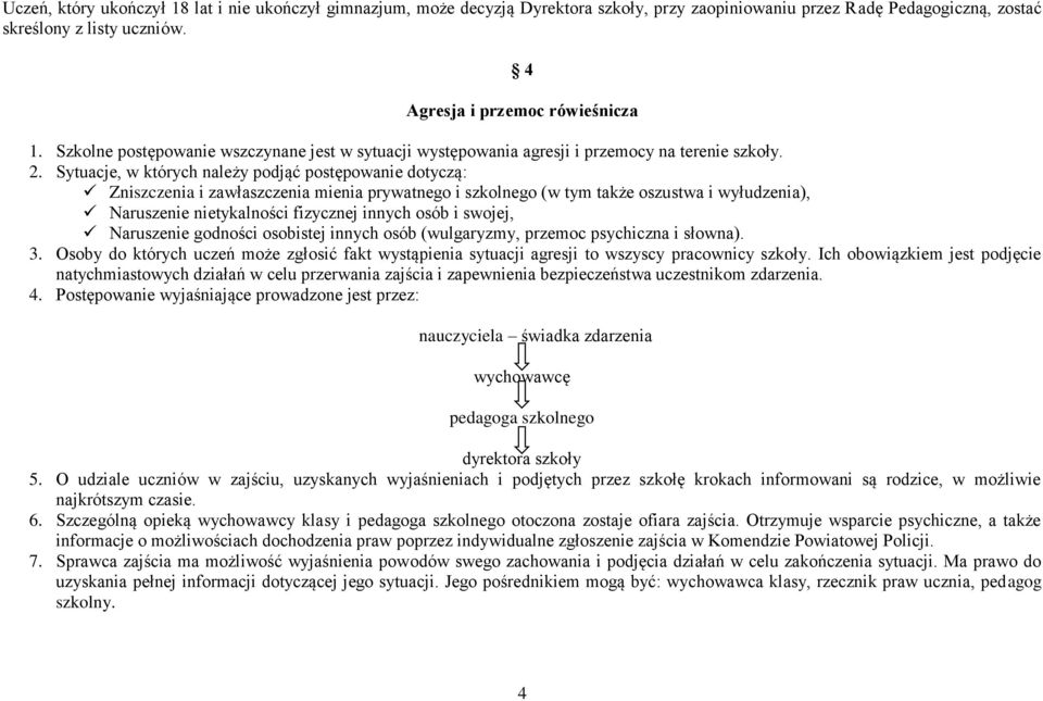 Sytuacje, w których należy podjąć postępowanie dotyczą: Zniszczenia i zawłaszczenia mienia prywatnego i szkolnego (w tym także oszustwa i wyłudzenia), Naruszenie nietykalności fizycznej innych osób i