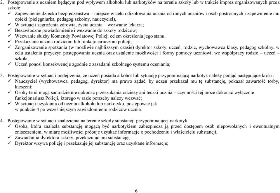 powiadomienie i wezwanie do szkoły rodziców; Wezwanie służby Komendy Powiatowej Policji celem określenia jego stanu; Przekazanie ucznia rodzicom lub funkcjonariuszom policji; Zorganizowanie spotkania