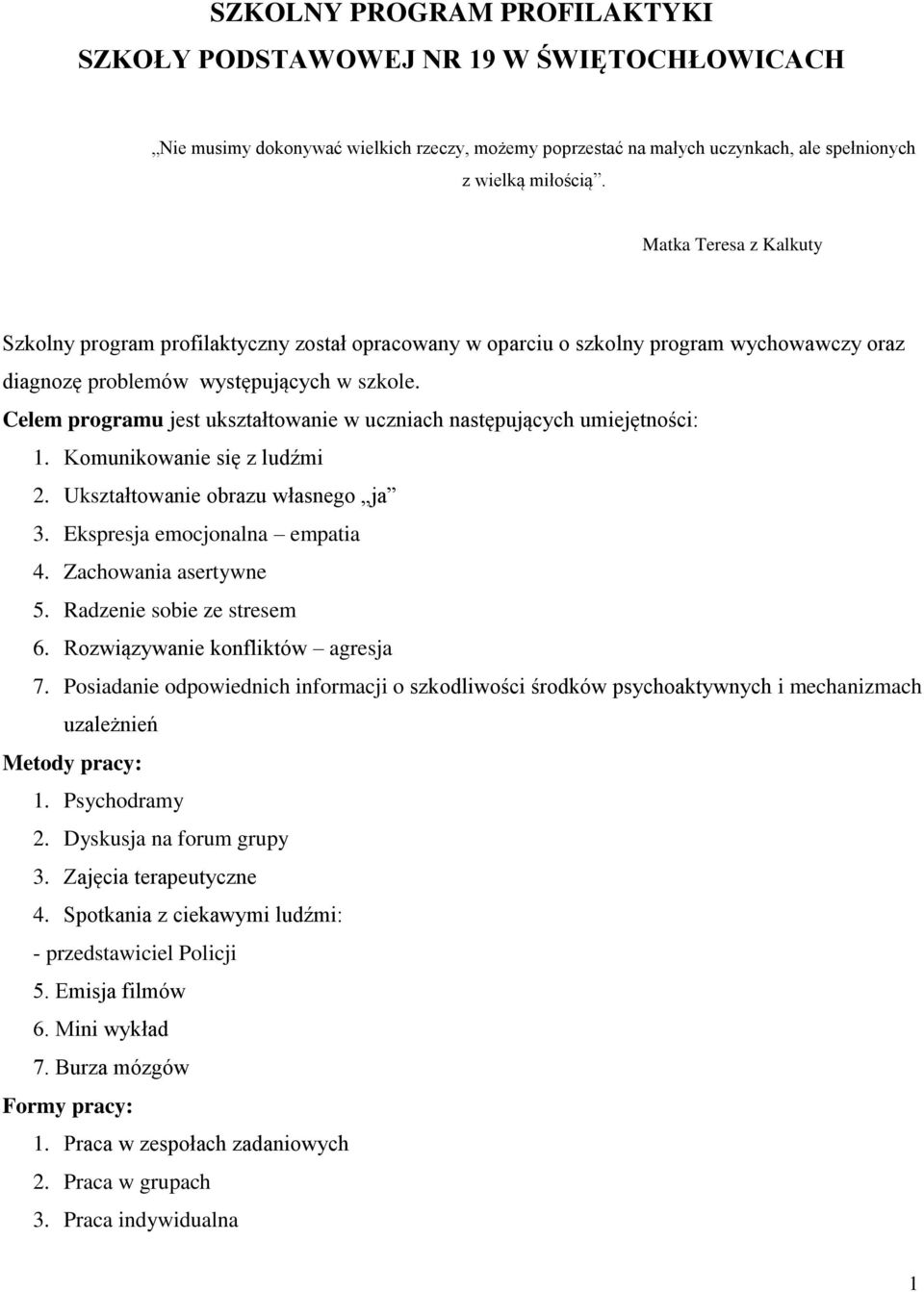 Celem programu jest ukształtowanie w uczniach następujących umiejętności: 1. Komunikowanie się z ludźmi 2. Ukształtowanie obrazu własnego ja 3. Ekspresja emocjonalna empatia 4. Zachowania asertywne 5.