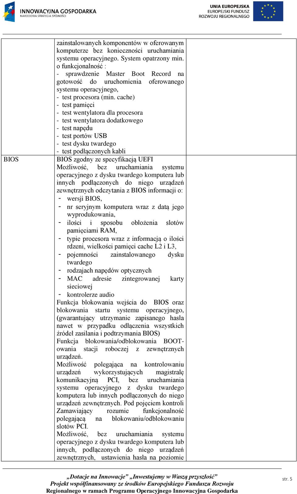 cache) - test pamięci - test wentylatora dla procesora - test wentylatora dodatkowego - test napędu - test portów USB - test dysku twardego - test podłączonych kabli BIOS zgodny ze specyfikacją UEFI