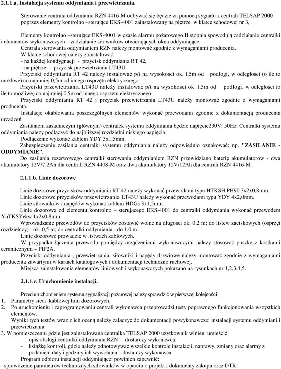 Elementy kontrolno sterujące EKS-4001 w czasie alarmu pożarowego II stopnia spowodują zadziałanie centralki i elementów wykonawczych zadziałanie siłowników otwierających okna oddymiające.