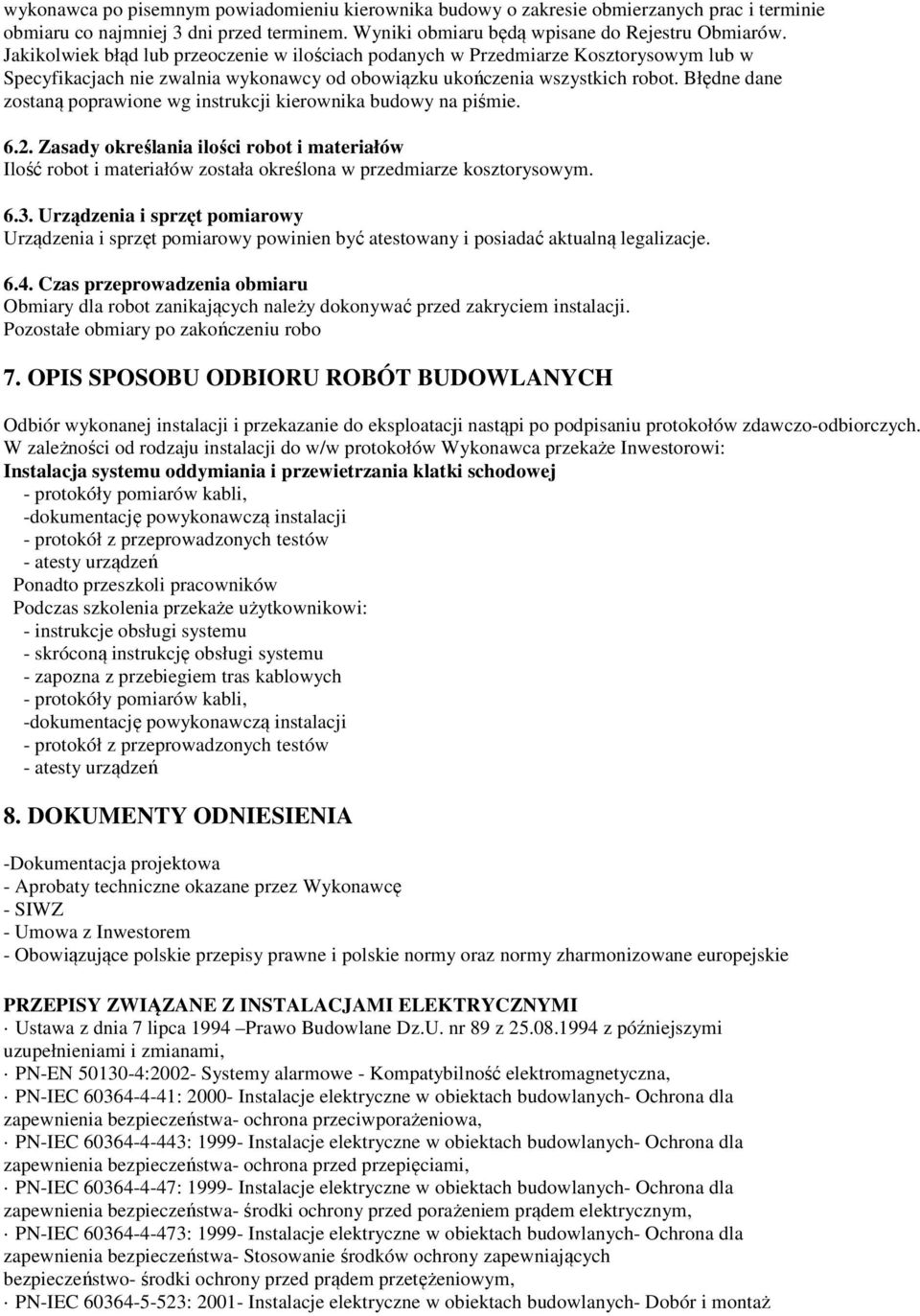 Błędne dane zostaną poprawione wg instrukcji kierownika budowy na piśmie. 6.2. Zasady określania ilości robot i materiałów Ilość robot i materiałów została określona w przedmiarze kosztorysowym. 6.3.