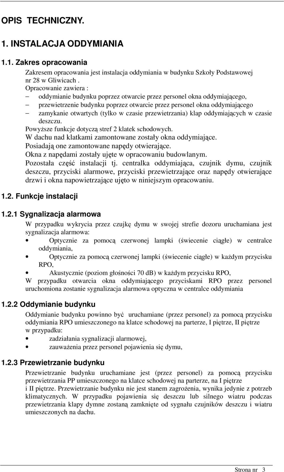 czasie przewietrzania) klap oddymiających w czasie deszczu. Powyższe funkcje dotyczą stref 2 klatek schodowych. W dachu nad klatkami zamontowane zostały okna oddymiające.