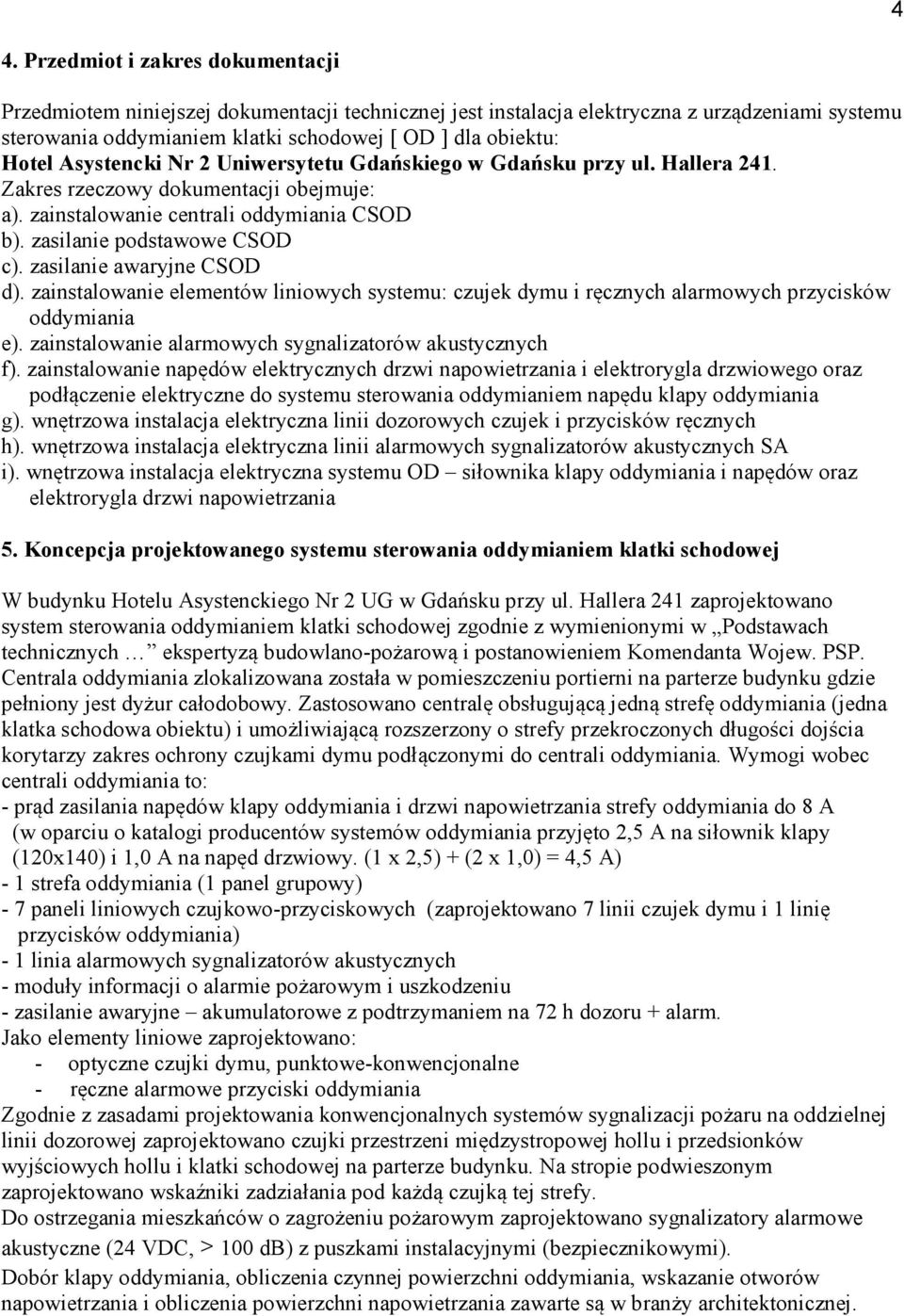 zasilanie awaryjne CSOD d). zainstalowanie elementów liniowych systemu: czujek dymu i ręcznych alarmowych przycisków oddymiania e). zainstalowanie alarmowych sygnalizatorów akustycznych f).