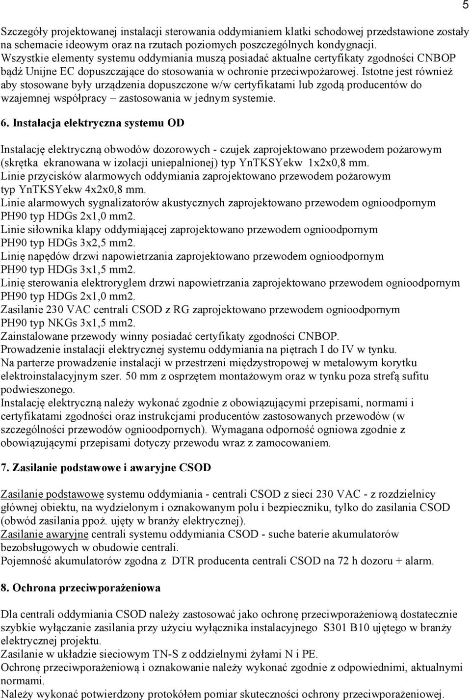 Istotne jest również aby stosowane były urządzenia dopuszczone w/w certyfikatami lub zgodą producentów do wzajemnej współpracy zastosowania w jednym systemie. 6.