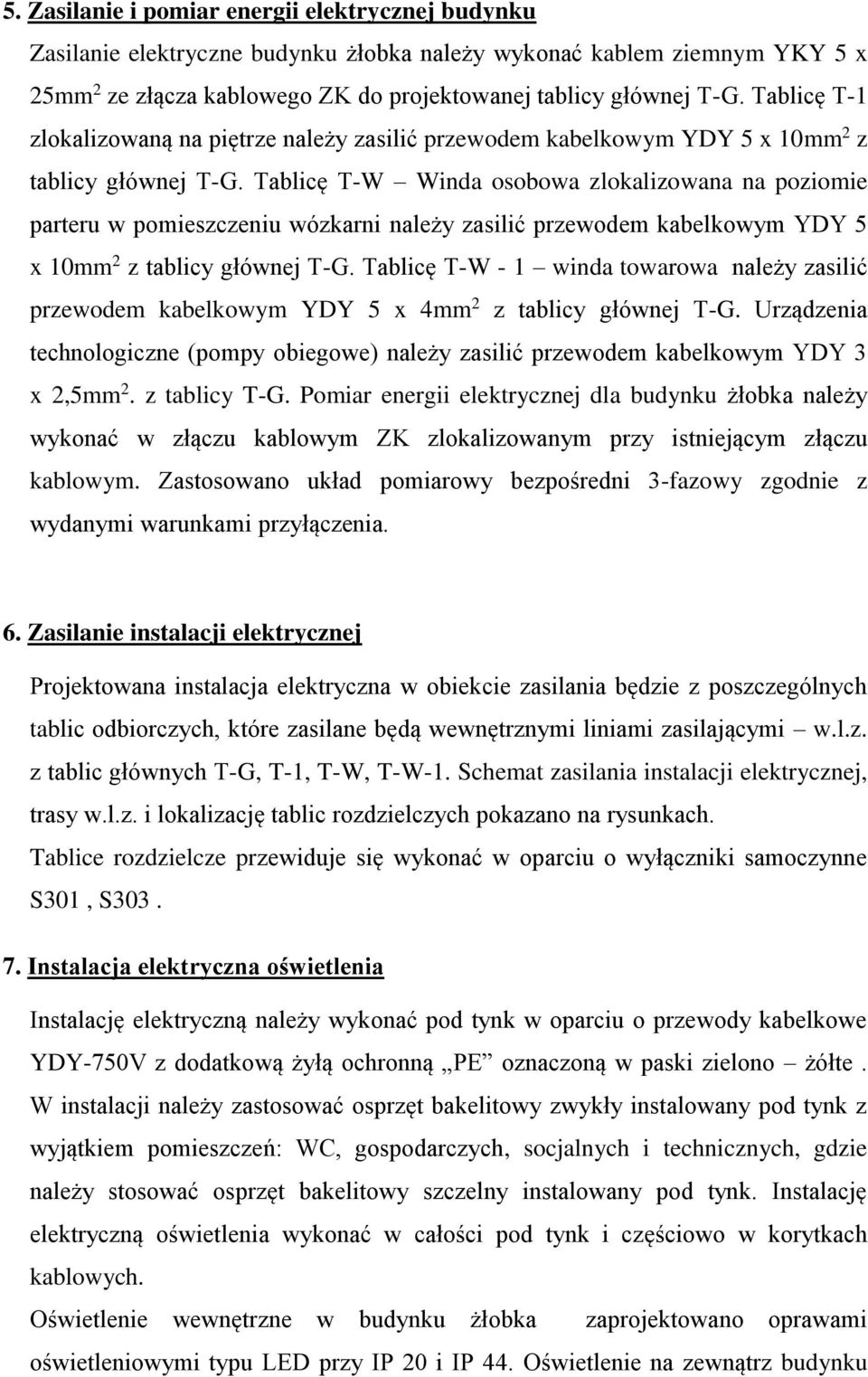 Tablicę T-W Winda osobowa zlokalizowana na poziomie parteru w pomieszczeniu wózkarni należy zasilić przewodem kabelkowym YDY 5 x 10mm 2 z tablicy głównej T-G.