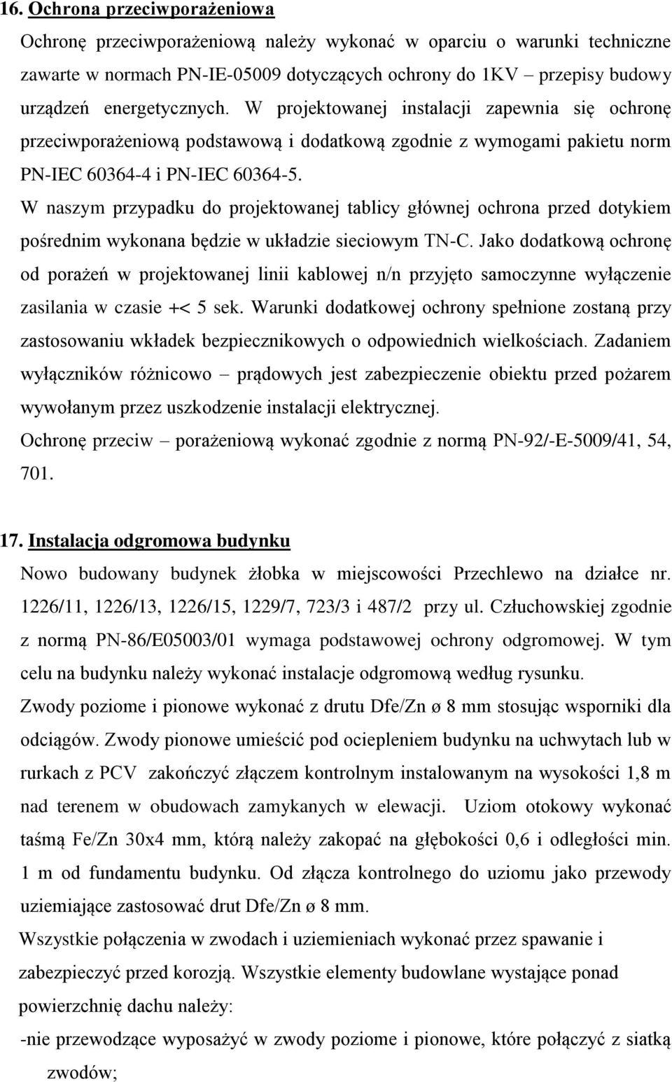 W naszym przypadku do projektowanej tablicy głównej ochrona przed dotykiem pośrednim wykonana będzie w układzie sieciowym TN-C.