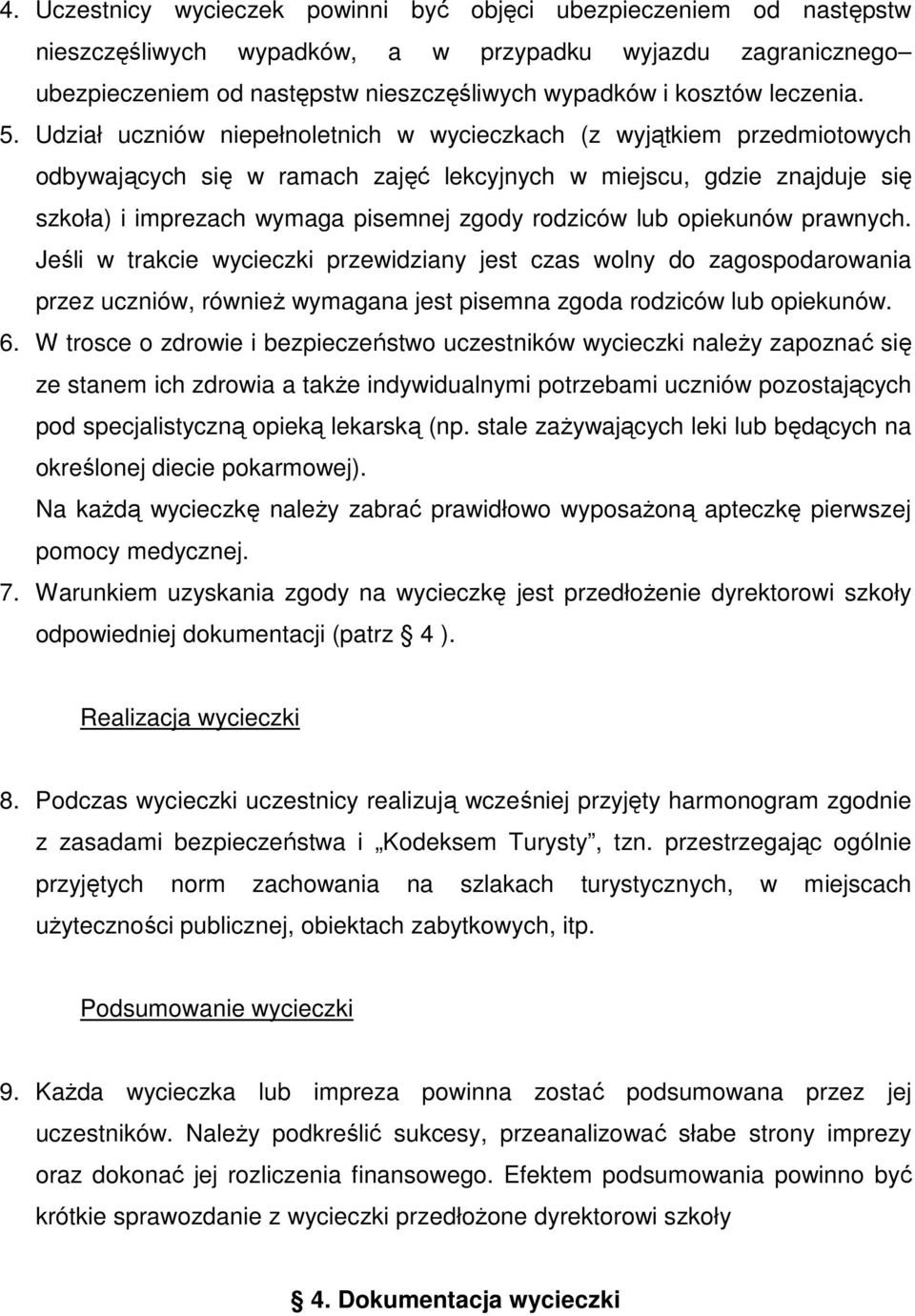 Udział uczniów niepełnoletnich w wycieczkach (z wyjątkiem przedmiotowych odbywających się w ramach zajęć lekcyjnych w miejscu, gdzie znajduje się szkoła) i imprezach wymaga pisemnej zgody rodziców