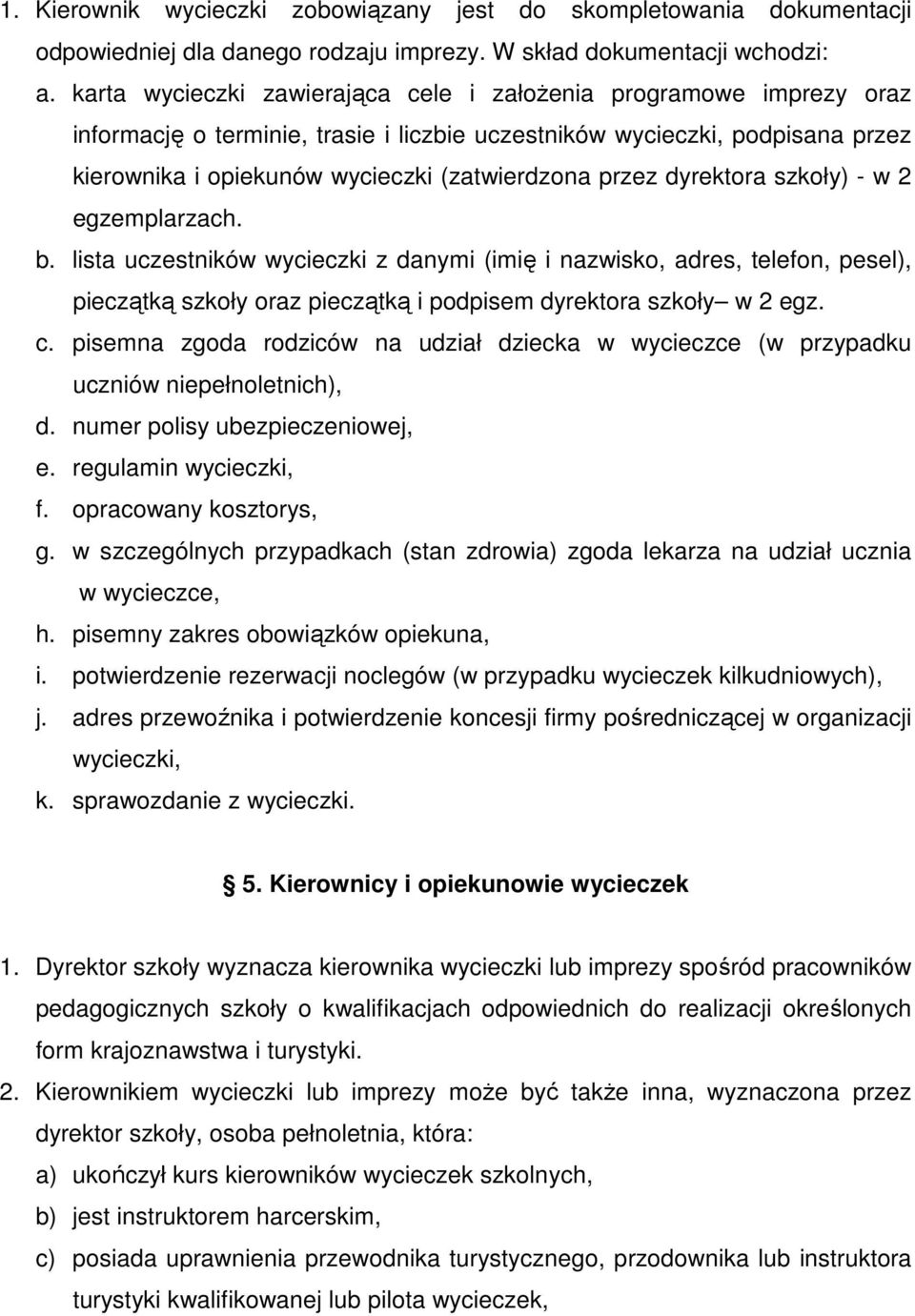 przez dyrektora szkoły) - w 2 egzemplarzach. b. lista uczestników wycieczki z danymi (imię i nazwisko, adres, telefon, pesel), pieczątką szkoły oraz pieczątką i podpisem dyrektora szkoły w 2 egz. c.