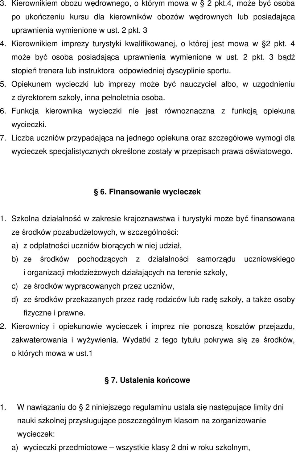 5. Opiekunem wycieczki lub imprezy moŝe być nauczyciel albo, w uzgodnieniu z dyrektorem szkoły, inna pełnoletnia osoba. 6.