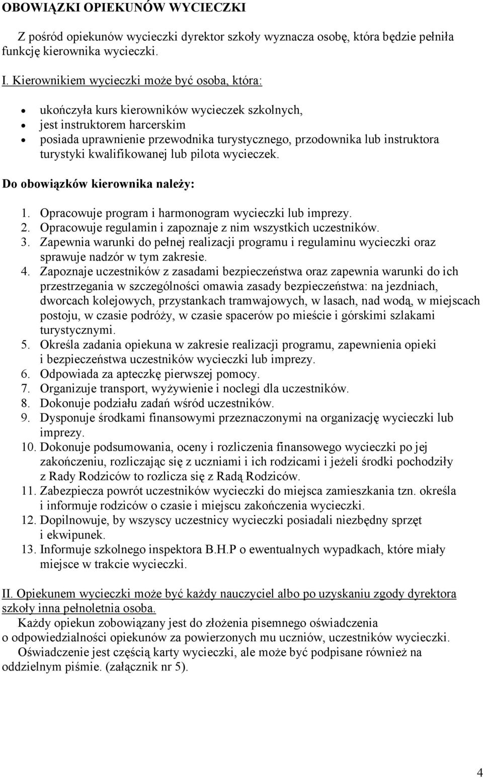 kwalifikwanej lub pilta wycieczek. D bwiązków kierwnika naleŝy: 1. Opracwuje prgram i harmngram wycieczki lub imprezy. 2. Opracwuje regulamin i zapznaje z nim wszystkich uczestników. 3.