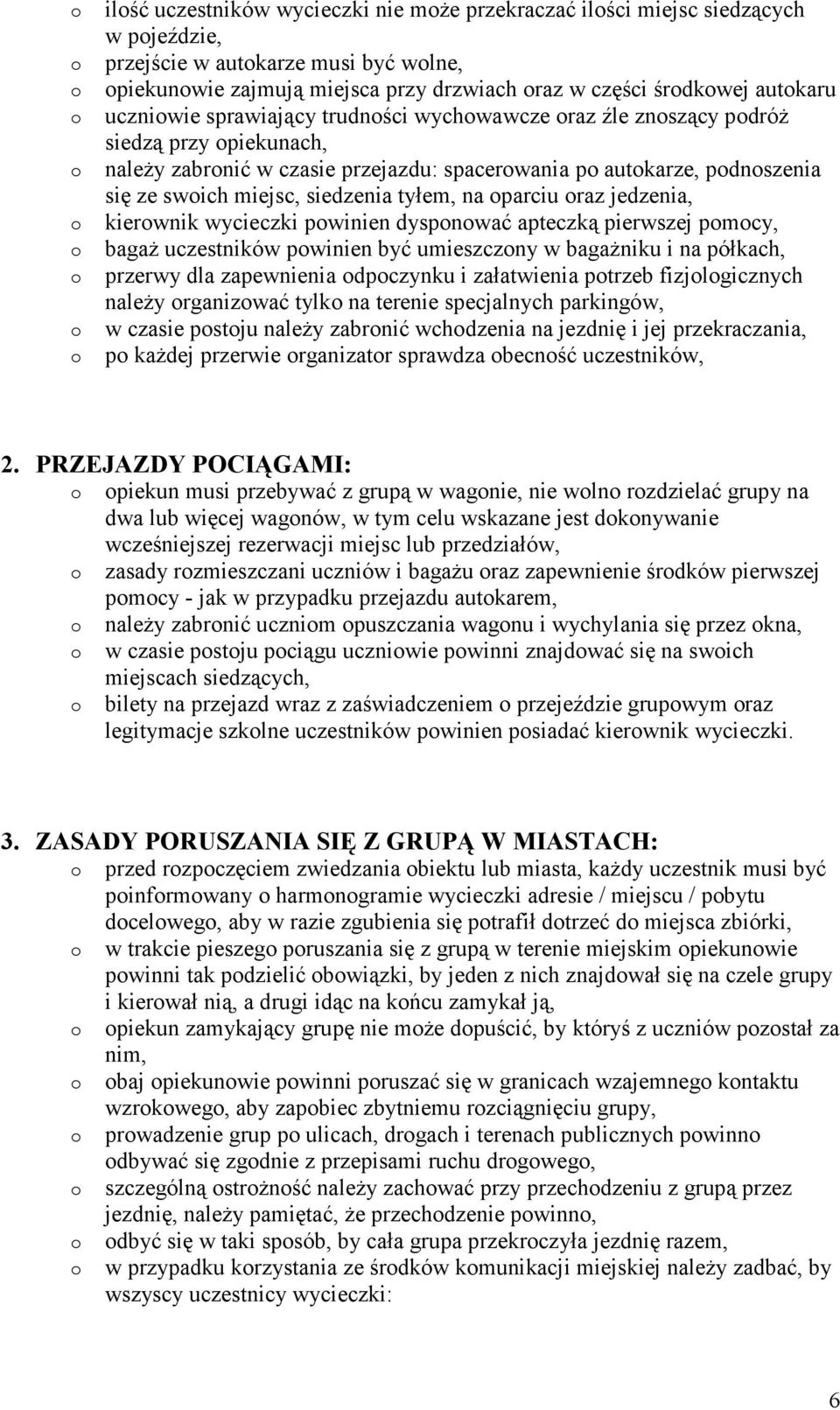 jedzenia, kierwnik wycieczki pwinien dyspnwać apteczką pierwszej pmcy, bagaŝ uczestników pwinien być umieszczny w bagaŝniku i na półkach, przerwy dla zapewnienia dpczynku i załatwienia ptrzeb