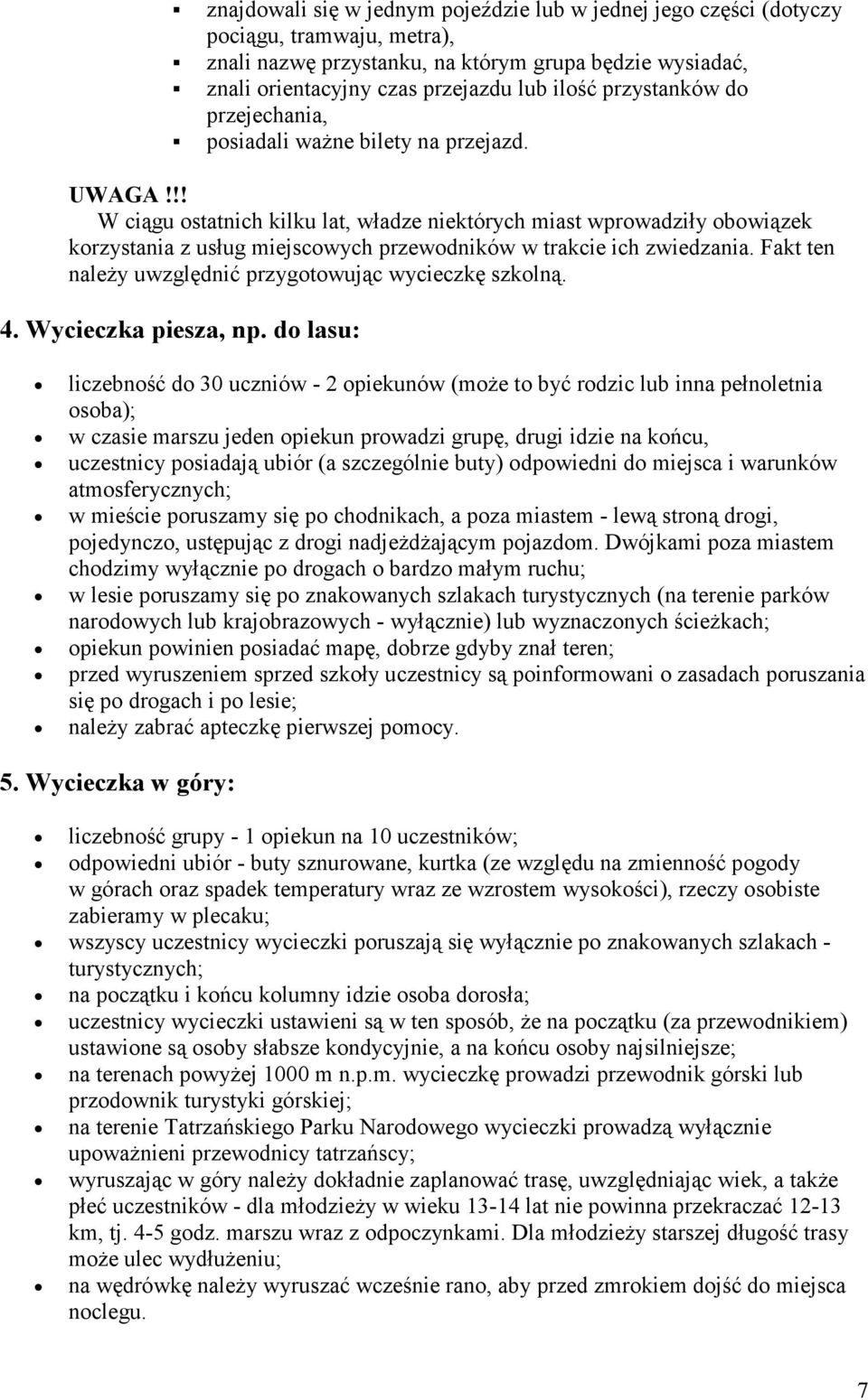 !! W ciągu statnich kilku lat, władze niektórych miast wprwadziły bwiązek krzystania z usług miejscwych przewdników w trakcie ich zwiedzania. Fakt ten naleŝy uwzględnić przygtwując wycieczkę szklną.