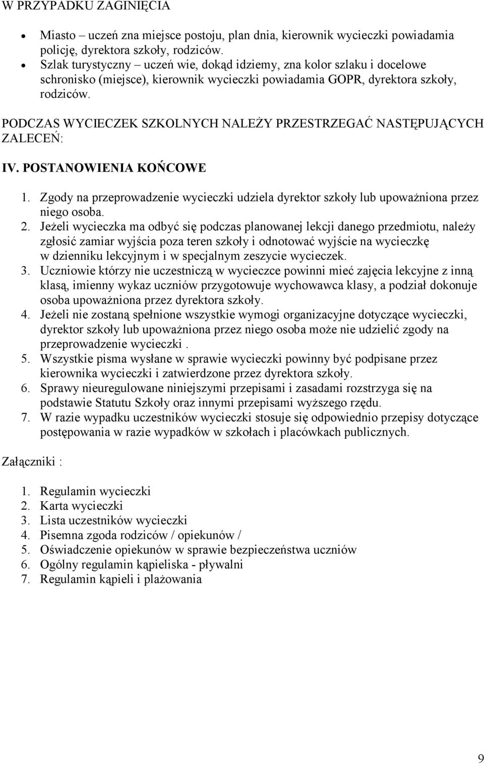 PODCZAS WYCIECZEK SZKOLNYCH NALEśY PRZESTRZEGAĆ NASTĘPUJĄCYCH ZALECEŃ: IV. POSTANOWIENIA KOŃCOWE 1. Zgdy na przeprwadzenie wycieczki udziela dyrektr szkły lub upwaŝnina przez nieg sba. 2.