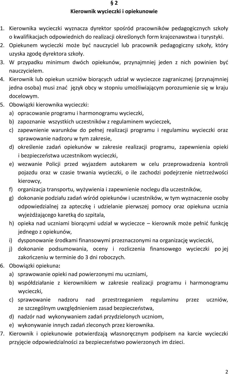 Opiekunem wycieczki może być nauczyciel lub pracownik pedagogiczny szkoły, który uzyska zgodę dyrektora szkoły. 3.