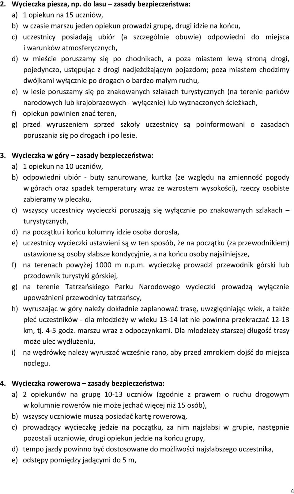 miejsca i warunków atmosferycznych, d) w mieście poruszamy się po chodnikach, a poza miastem lewą stroną drogi, pojedynczo, ustępując z drogi nadjeżdżającym pojazdom; poza miastem chodzimy dwójkami