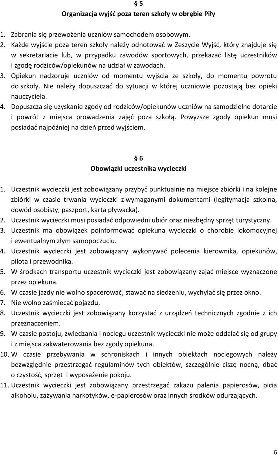 udział w zawodach. 3. Opiekun nadzoruje uczniów od momentu wyjścia ze szkoły, do momentu powrotu do szkoły. Nie należy dopuszczać do sytuacji w której uczniowie pozostają bez opieki nauczyciela. 4.