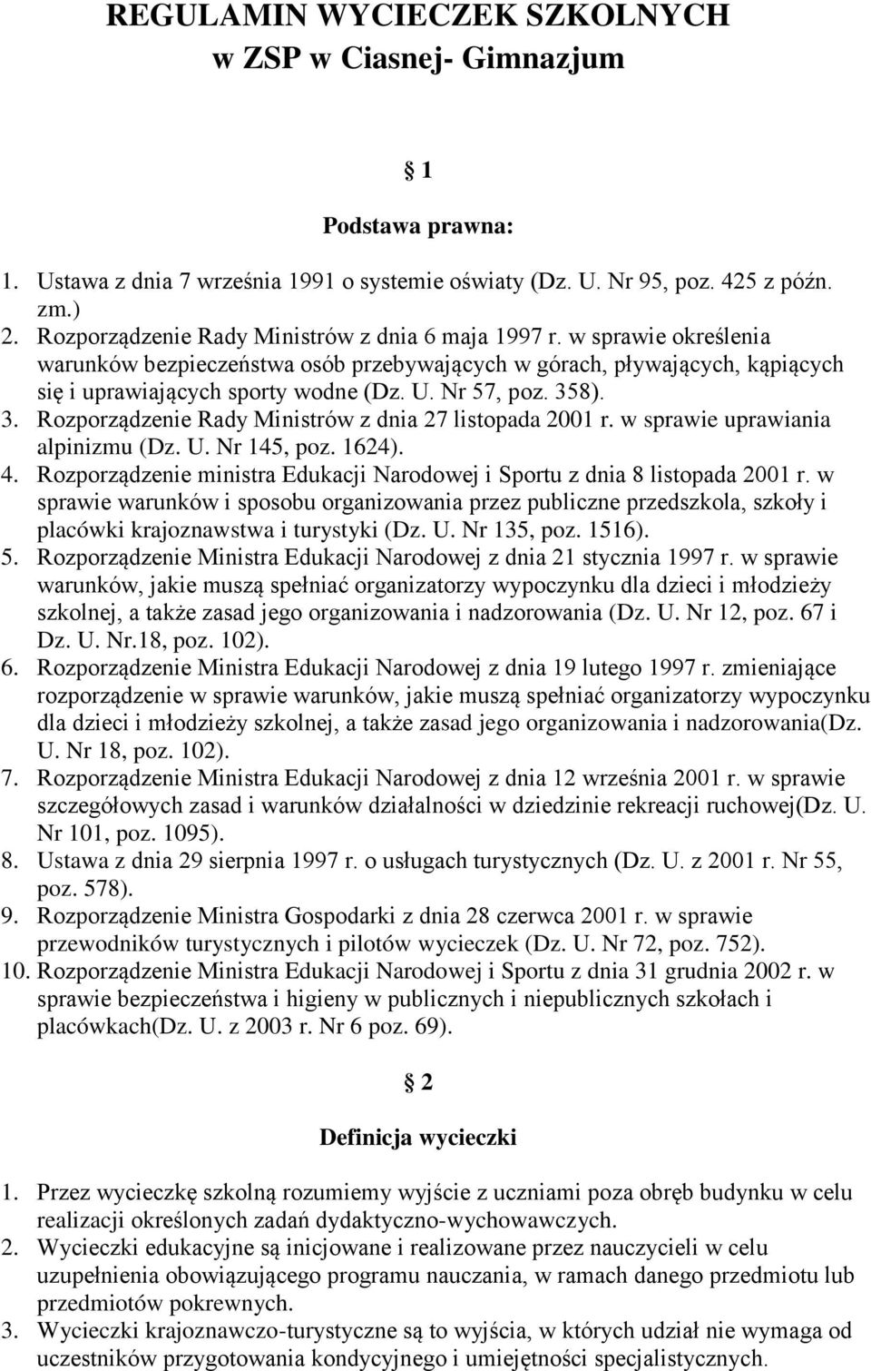 Nr 57, poz. 358). 3. Rozporządzenie Rady Ministrów z dnia 27 listopada 2001 r. w sprawie uprawiania alpinizmu (Dz. U. Nr 145, poz. 1624). 4.