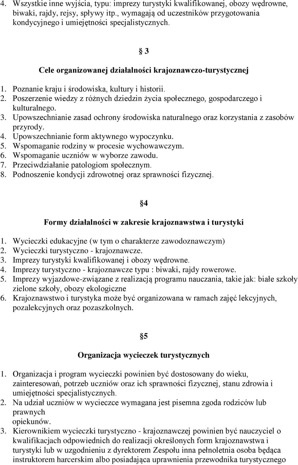 2. Poszerzenie wiedzy z różnych dziedzin życia społecznego, gospodarczego i kulturalnego. 3. Upowszechnianie zasad ochrony środowiska naturalnego oraz korzystania z zasobów przyrody. 4.