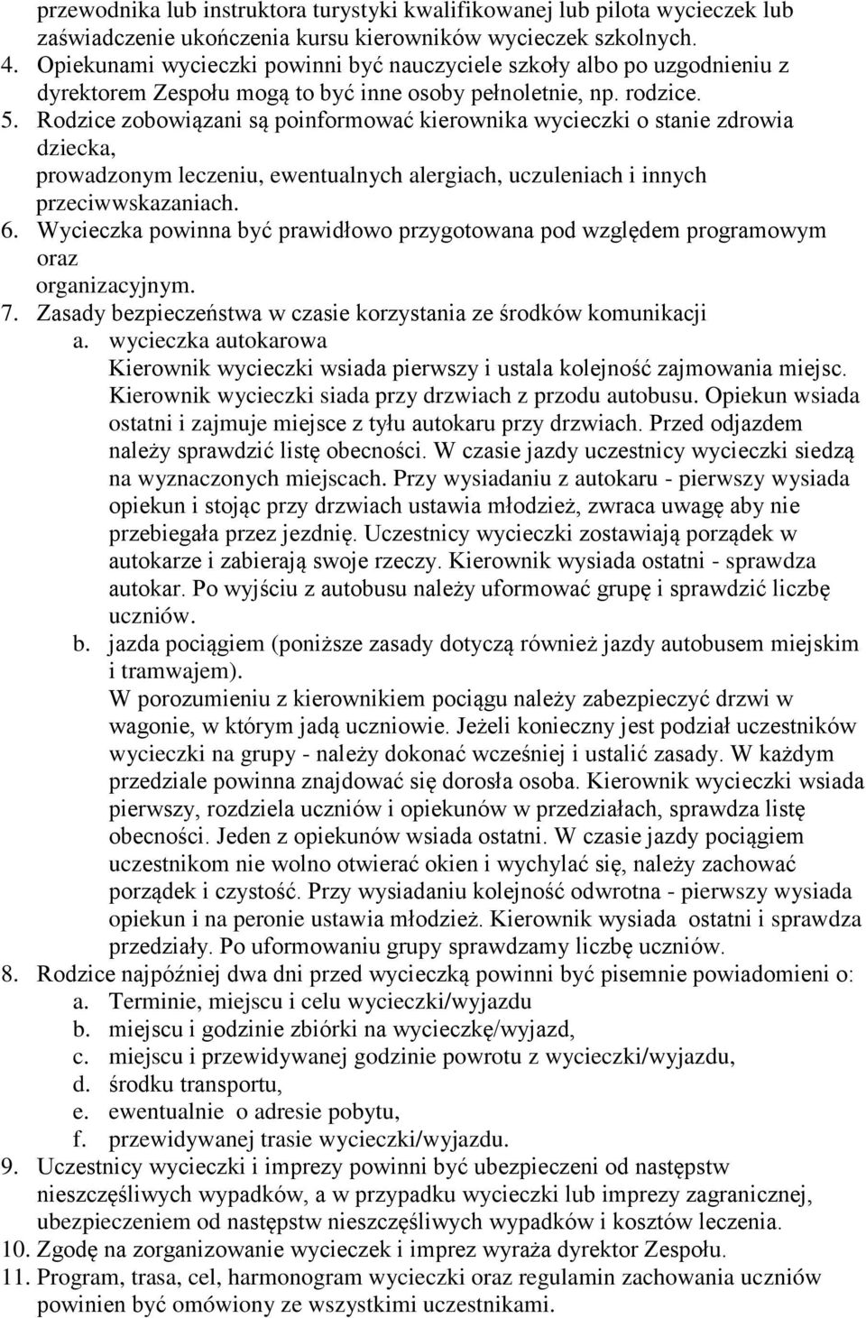 Rodzice zobowiązani są poinformować kierownika wycieczki o stanie zdrowia dziecka, prowadzonym leczeniu, ewentualnych alergiach, uczuleniach i innych przeciwwskazaniach. 6.