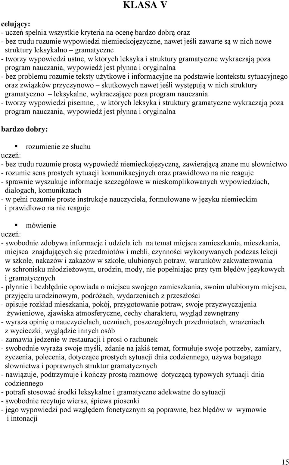 podstawie kontekstu sytuacyjnego oraz związków przyczynowo skutkowych nawet jeśli występują w nich struktury gramatyczno leksykalne, wykraczające poza program nauczania - tworzy wypowiedzi pisemne,,