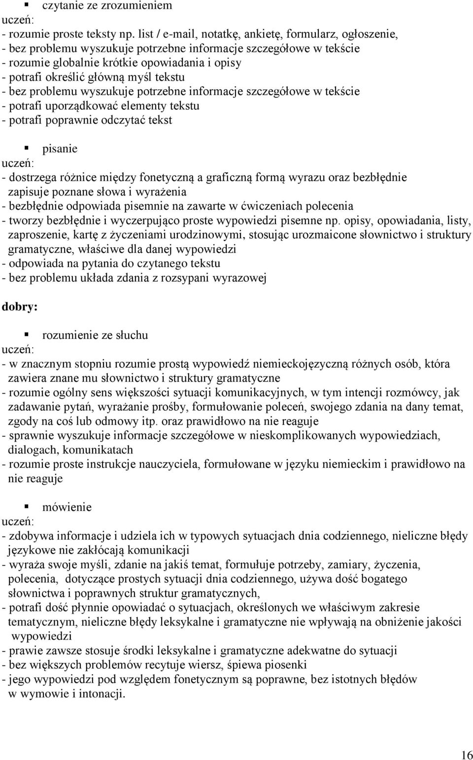 myśl tekstu - bez problemu wyszukuje potrzebne informacje szczegółowe w tekście - potrafi uporządkować elementy tekstu - potrafi poprawnie odczytać tekst - dostrzega różnice między fonetyczną a